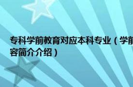 专科学前教育对应本科专业（学前教育 中国普通高等学校专科专业相关内容简介介绍）