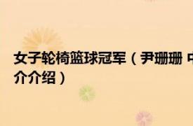 女子轮椅篮球冠军（尹珊珊 中国女子轮椅篮球运动员相关内容简介介绍）