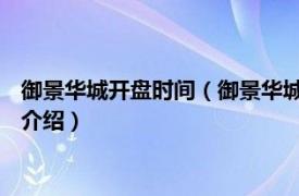 御景华城开盘时间（御景华城 惠州市御景华城楼盘相关内容简介介绍）