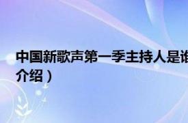 中国新歌声第一季主持人是谁（中国新歌声第一季相关内容简介介绍）