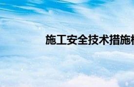 施工安全技术措施相关内容简介介绍范文