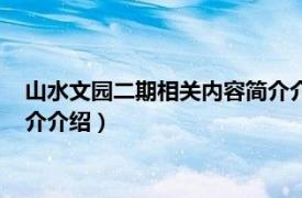 山水文园二期相关内容简介介绍一下（山水文园二期相关内容简介介绍）