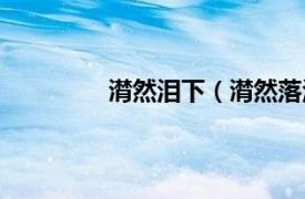 潸然泪下（潸然落泪相关内容简介介绍）