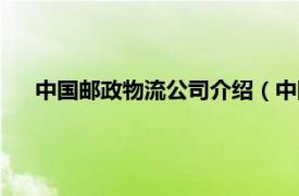 中国邮政物流公司介绍（中国邮政物流相关内容简介介绍）