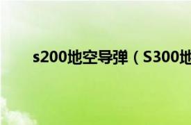 s200地空导弹（S300地空导弹相关内容简介介绍）