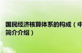 国民经济核算体系的构成（中国国民经济核算体系2016相关内容简介介绍）