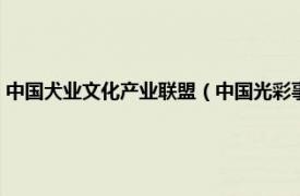 中国犬业文化产业联盟（中国光彩事业促进会犬业协会相关内容简介介绍）