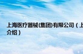 上海医疗器械(集团)有限公司（上海医疗器械 集团有限公司相关内容简介介绍）