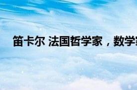 笛卡尔 法国哲学家，数学家和科学家相关内容简介介绍