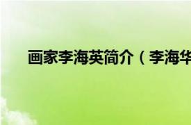 画家李海英简介（李海华 艺术家相关内容简介介绍）