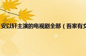 安以轩主演的电视剧全部（吾家有女 安以轩主演电视剧相关内容简介介绍）