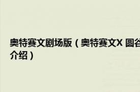 奥特赛文剧场版（奥特赛文X 圆谷公司2007年出品的特摄剧相关内容简介介绍）