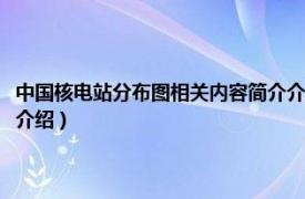 中国核电站分布图相关内容简介介绍视频（中国核电站分布图相关内容简介介绍）