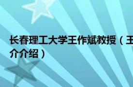 长春理工大学王作斌教授（王兆民 长春理工大学教授相关内容简介介绍）