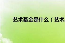 艺术基金是什么（艺术品基金相关内容简介介绍）