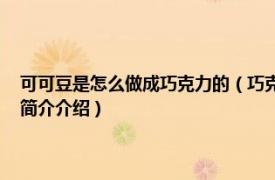 可可豆是怎么做成巧克力的（巧克力 以可可豆为主料制作的甜品相关内容简介介绍）