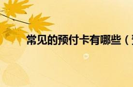 常见的预付卡有哪些（预付卡相关内容简介介绍）