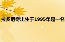 拉多尼奇出生于1995年是一名澳大利亚足球运动员相关内容简介