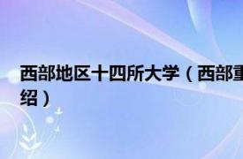 西部地区十四所大学（西部重点建设十四所高校相关内容简介介绍）