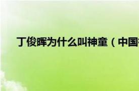 丁俊晖为什么叫神童（中国神童丁俊晖相关内容简介介绍）