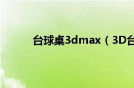 台球桌3dmax（3D台球厅相关内容简介介绍）