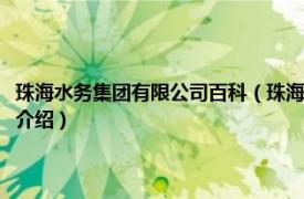 珠海水务集团有限公司百科（珠海水务环境控股集团有限公司相关内容简介介绍）