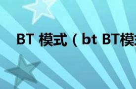 BT 模式（bt BT模式相关内容简介介绍）