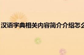 汉语字典相关内容简介介绍怎么写（汉语字典相关内容简介介绍）