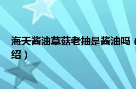 海天酱油草菇老抽是酱油吗（海天草菇老抽酱油相关内容简介介绍）