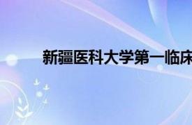 新疆医科大学第一临床医学院相关内容简介介绍