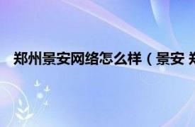 郑州景安网络怎么样（景安 郑州网络公司相关内容简介介绍）