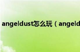 angeldust怎么玩（angeldust 3d手游相关内容简介介绍）