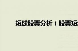 短线股票分析（股票短线投资相关内容简介介绍）