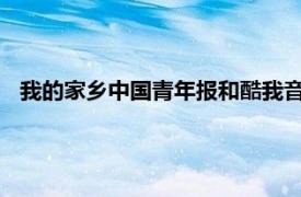 我的家乡中国青年报和酷我音乐制作的音频节目相关内容简介