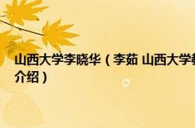 山西大学李晓华（李茹 山西大学教授、博士生导师、副院长相关内容简介介绍）