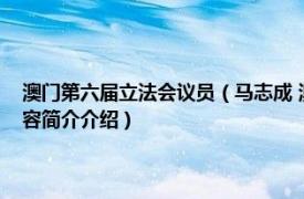 澳门第六届立法会议员（马志成 澳门特别行政区第七届立法会议员相关内容简介介绍）