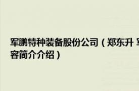 军鹏特种装备股份公司（郑东升 军鹏特种装备科技有限公司董事长相关内容简介介绍）