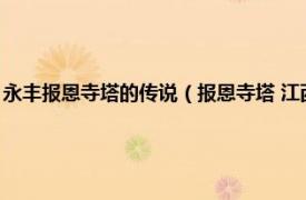 永丰报恩寺塔的传说（报恩寺塔 江西省永丰县报恩寺塔相关内容简介介绍）