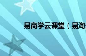 易商学云课堂（易淘云商相关内容简介介绍）