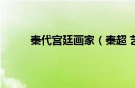 秦代宫廷画家（秦超 艺术家相关内容简介介绍）