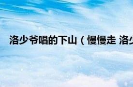 洛少爷唱的下山（慢慢走 洛少爷演唱歌曲相关内容简介介绍）