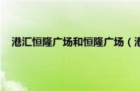 港汇恒隆广场和恒隆广场（港汇恒隆广场相关内容简介介绍）