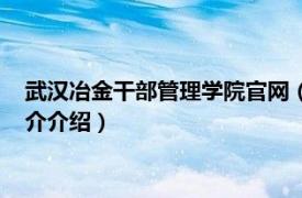 武汉冶金干部管理学院官网（武汉冶金管理干部学院相关内容简介介绍）