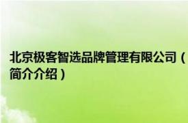 北京极客智选品牌管理有限公司（四川极客未来智选科技有限公司相关内容简介介绍）