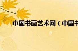 中国书画艺术网（中国书画家网相关内容简介介绍）