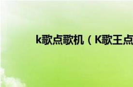 k歌点歌机（K歌王点唱机相关内容简介介绍）