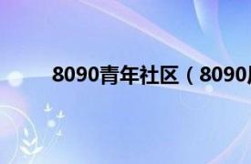 8090青年社区（8090后社区相关内容简介介绍）