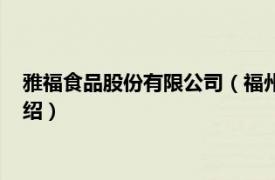 雅福食品股份有限公司（福州超雅食品有限公司相关内容简介介绍）