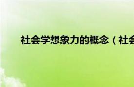 社会学想象力的概念（社会学想象力相关内容简介介绍）