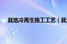 就地冷再生施工工艺（就地冷再生相关内容简介介绍）